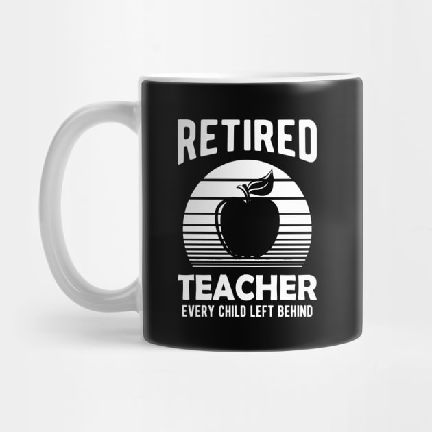 Retired Teacher Every Child Left Behind by KC Happy Shop